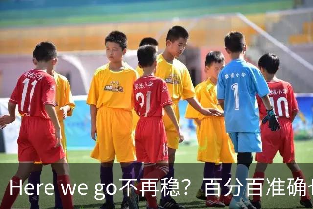 Here we go不再稳？百分百准确也难逃翻车宿命，与其加钱不如减鞭！